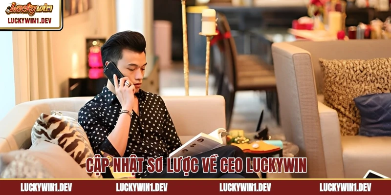 Cập nhật sơ lược về CEO LuckyWin