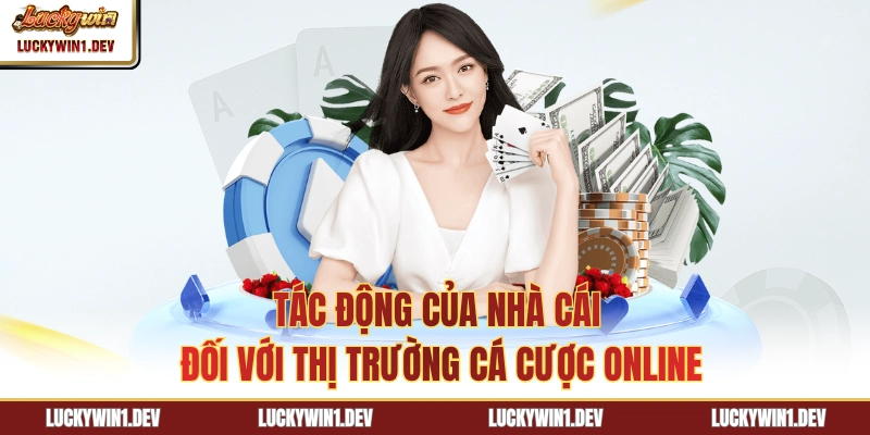 Tác động của nhà cái đối với thị trường cá cược online